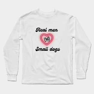 Real men love small dogs Long Sleeve T-Shirt